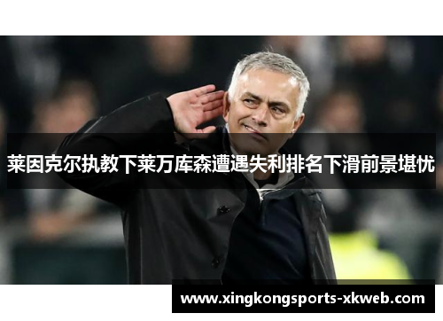 莱因克尔执教下莱万库森遭遇失利排名下滑前景堪忧