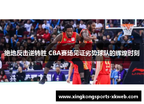 绝地反击逆转胜 CBA赛场见证劣势球队的辉煌时刻