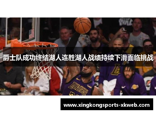 爵士队成功终结湖人连胜湖人战绩持续下滑面临挑战