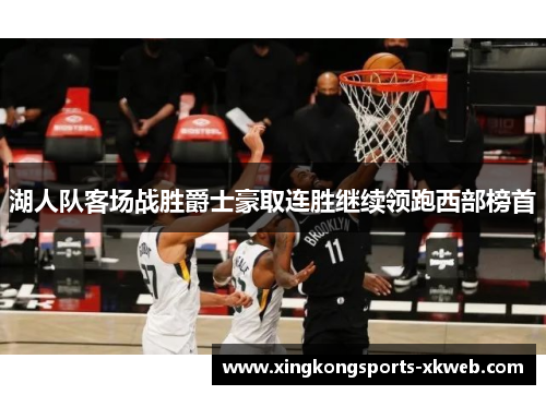 湖人队客场战胜爵士豪取连胜继续领跑西部榜首