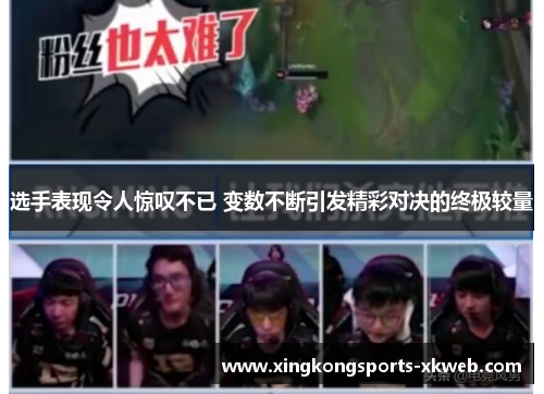 选手表现令人惊叹不已 变数不断引发精彩对决的终极较量
