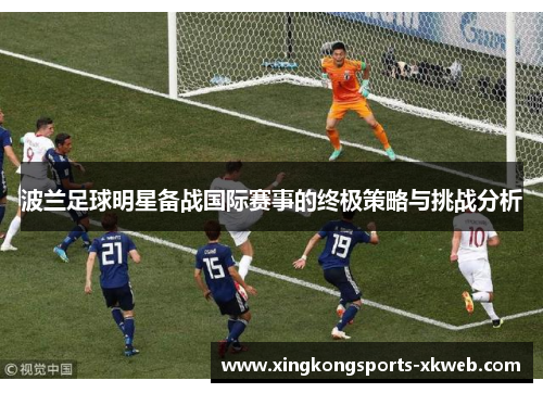 波兰足球明星备战国际赛事的终极策略与挑战分析