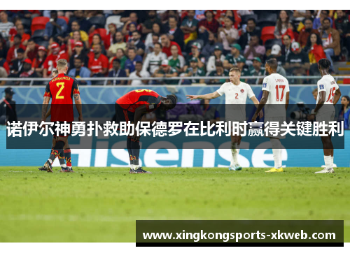 诺伊尔神勇扑救助保德罗在比利时赢得关键胜利