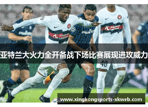 亚特兰大火力全开备战下场比赛展现进攻威力