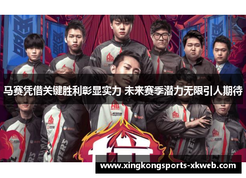 马赛凭借关键胜利彰显实力 未来赛季潜力无限引人期待
