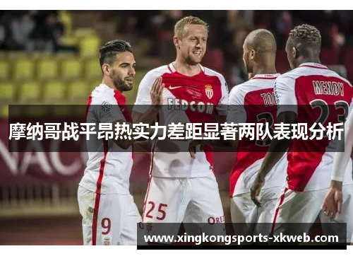 摩纳哥战平昂热实力差距显著两队表现分析