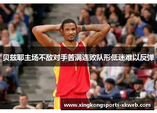 贝兹耶主场不敌对手苦满连败队形低迷难以反弹