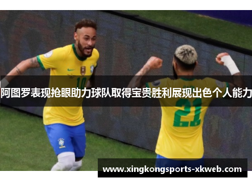 阿图罗表现抢眼助力球队取得宝贵胜利展现出色个人能力